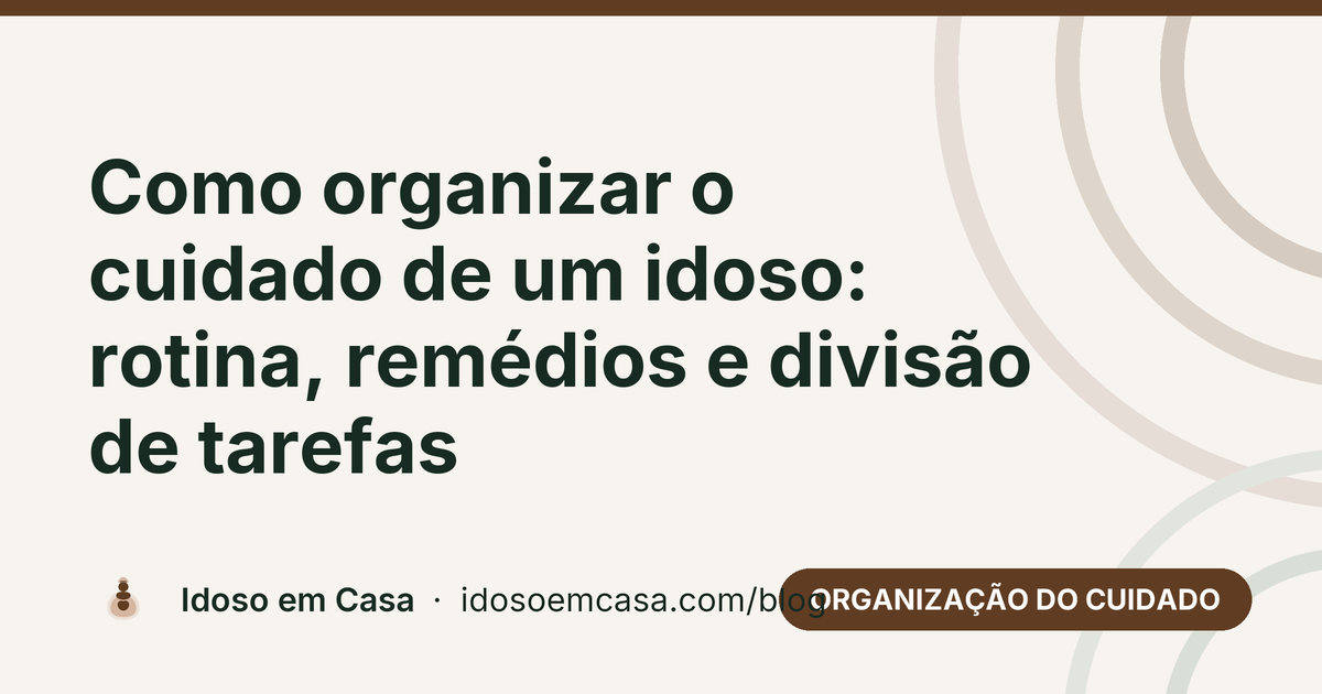 Como organizar o cuidado de um idoso: rotina, remédios e divisão de tarefas