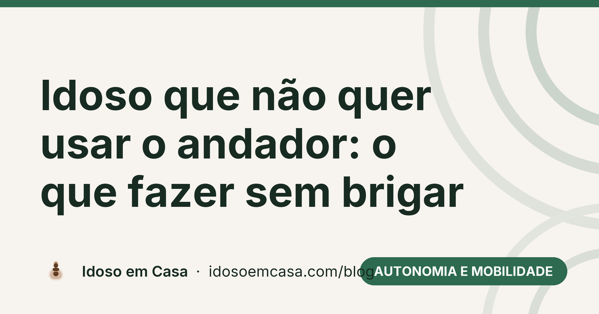 Idoso que não quer usar o andador: o que fazer sem brigar